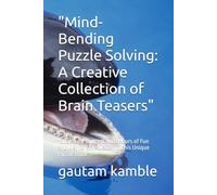 "Mind-Bending Puzzle Solving: A Creative Collection of Brain Teasers": "Challenge Yourself with Hours of Fun and Mental Stimulation in this Unique Puzzle Book"