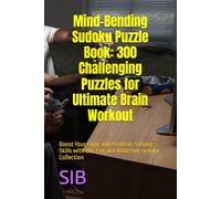 Mind-Bending Sudoku Puzzle Book: 300 Challenging Puzzles for Ultimate Brain Workout: Boost Your Logic and Problem-Solving Skills with this Fun and Addictive Sudoku Collection