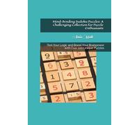 Mind-Bending Sudoku Puzzles: A Challenging Collection for Puzzle Enthusiasts: Test Your Logic and Boost Your Brainpower with Over 100 Unique Puzzles