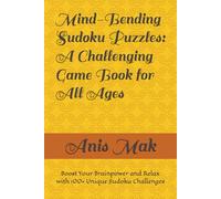 Mind-Bending Sudoku Puzzles: A Challenging Game Book for All Ages: Boost Your Brainpower and Relax with 100+ Unique Sudoku Challenges