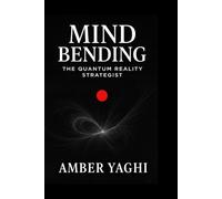 Mind Bending: The Quantum Reality Strategist: Break Patterns. Collapse Timelines. Manifest the Impossible.