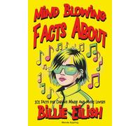 Mind Blowing Facts About Billie Eilish: 101 Facts for Curious Minds and Music Lovers