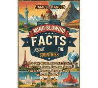 Mind Blowing Facts About the Countries: 1,700+ Fun, Weird, and Crazy Facts About USA, China, Finland, Spain, Sweden, Poland, Netherlands, Denmark, Hungary