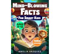 Mind-Blowing Facts for Smart Kids: 1050 Wonders About the World Around Us! Fun Facts and Trivia about Animals, Space, Ocean Mysteries, Ancient Civilizations & More (Interesting Facts for Ages 8-12)