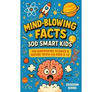 Mind-Blowing Facts for Smart Kids: 300 Surprising Science & Nature Trivia for Ages 8-12
