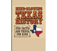 Mind-Blowing Texas History Fun Facts and Trivia for Kids: Quiz Book about the Lone Star State for Ages 8-12. Great for Students, Parents, Teachers, and Travelers