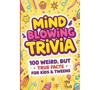 Mind-Blowing Trivia: 100 Weird, BUT True Facts for Kids & Tweens: Surprising Facts About Animals, Space, Nature, Science, and the Human Body