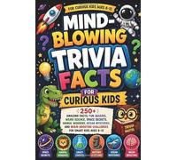Mind-Blowing Trivia Facts for Curious Kids: 250+ Amazing Facts, Fun Quizzes, Weird Science, Space Secrets, Animal Wonders, Ocean Mysteries, and Brain-Boosting Challenges for Smart Kids Ages 8-12