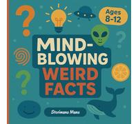 Mind-Blowing Weird Facts: Crazy, Funny & Totally True Things for Kids Ages 8-12!