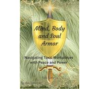 Mind, Body and Soul Armor: Navigating Toxic Workplaces with Peace and Power