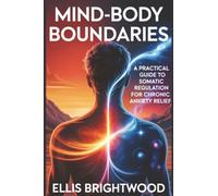 Mind-Body Boundaries: A Practical Guide to Somatic Regulation for Chronic Anxiety Relief (Reclaiming You: A Complete Self-Help Series for Anxiety, Boundaries, Focus & Emotional Healing)