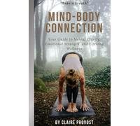Mind-Body Connection: Your Guide to Mental Clarity, Emotional Strength, and Lifelong Wellness