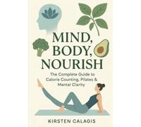 Mind, Body, Nourish: The Complete Guide to Calorie Counting, Pilates & Mental Clarity
