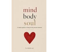 Mind-Body-Soul: A simple guide to living in the present moment
