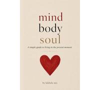 Mind-Body-Soul: A simple guide to living in the present moment