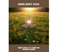 Mind Body Soul: Eight Steps To Cultivate Mental Health