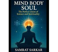 Mind Body Soul: The Perfect Union of Science and Spirituality