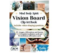 Mind Body Spirit Vision Board Clip Art Book: Includes vision-shaping questions, 175+ Images, Affirmations and Quotes PLUS 60 Guided Meditation Cards and 96 Mindfulness Affirmation Cards