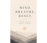 Mind. Breathe. Reset.: An Anxiety & Mental Health Journal for Reflection, Mindfulness, and Emotional Wellness