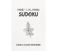 Mind Calming Sudoku Puzzle Book: Sudoku Puzzles to Calm Your Mind | Relax, Focus, and Unwind Daily | 6x9 Inches, 110 Pages | 50+ Puzzles | Solutions Included