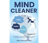 Mind Cleaner: Disintossica i tuoi pensieri, silenzia il giudice interiore e riprenditi la vita che meriti