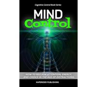 Mind Control: How to Reclaim Attention, Energy, and Choice in the Age of Distraction (Mind Control Book Series)