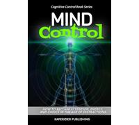Mind Control: How to Reclaim Attention, Energy, and Choice in the Age of Distraction (Mind Control Book Series)