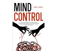 Mind Control: Learn Proven Strategies and Techniques to Master Manipulation, Emotional Influence, and Persuasion Using Body Language, Dark Psychology, ... With Body Language and Dark Psychology)