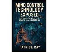 Mind Control Technology Exposed: Unveiling the Secrets of Remote Brain Targeting (Bookidzy Targeted Individuals Series of Publications)