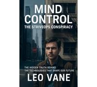 Mind Control: The StriveOps Conspiracy: The Hidden Truth Behind the Technologies That Shape Our Future