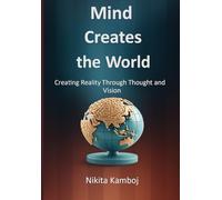 Mind Creates the World: Creating Reality Through Thought and Vision