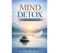 Mind Detox Writing Journal: Clear Your Thoughts, Reduce Stress & Reset Your Mind - Simple Daily Brain Dump Notebook for Mental Clarity, Emotional Release & Self Reflection