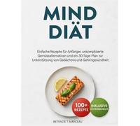 MIND Diät: Einfache Rezepte für Anfänger, unkomplizierte Gemüsealternativen und ein 30-Tage-Plan zur Unterstützung von Gedächtnis und Gehirngesundheit