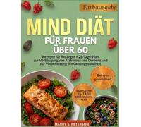MIND DIÄT FÜR FRAUEN ÜBER 60: Rezepte für Anfänger + 28-Tage-Plan zur Vorbeugung von Alzheimer und Demenz und zur Verbesserung der Gehirngesundhei (Einfache Gemüsealternativen)