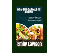 Mind-Diät-Kochbuch für Anfänger: Einfache Rezepte für eine bessere Gehirngesundheit
