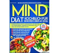MIND-Diät Kochbuch für Senioren über 60 2026: 80 nährstoffreiche Rezepte & Bewegungstipps zur Förderung der Gehirngesundheit, Stärkung des Gedächtnisses und Erhalt der geistigen Schärfe im Alter