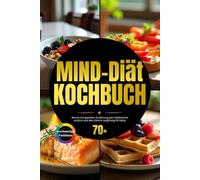 MIND-Diät Kochbuch: Wie du mit gezielter Ernährung dein Gedächtnis schützt und dein Gehirn langfristig fit hältst inkl. Tagebuch