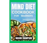Mind Diet Cookbook For beginners: Delicious Recipes and Easy Tips for Boosting Brain Health and Enhancing Well-Being