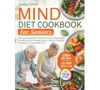 Mind Diet Cookbook for Seniors: 100 + Easy Recipes for Healthy Eating, Simple Meals for Adults, Brain-Friendly Foods, Snacks, Everyday Cooking & a 35- Day Meal Plan