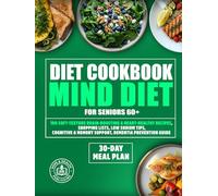 MIND Diet Cookbook for Seniors 60+: 100 Soft-Texture Brain-Boosting and Heart-Healthy Recipes, 30-Day Meal Plan, Shopping Lists, Low Sodium Tips, Cognitive and Memory Support, Dementia Prevention Guid