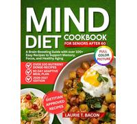 MIND DIET COOKBOOK FOR SENIORS AFTER 60: A Brain-Boosting Guide with over 100+ Easy Recipes to Support Memory, Focus, and Healthy Aging