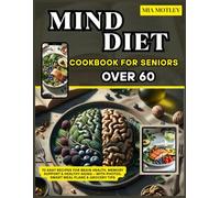 MIND DIET Cookbook for Seniors Over 60: 70 Easy Recipes for Brain Health, Memory Support & Healthy Aging - With Photos, Smart Meal Plans & Grocery Tips