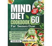Mind Diet Cookbook For Seniors Over 60: Simple, Irresistible Recipes with a Scientific Approach to Boost Brain Health, Prevent Dementia, Improve Mental Sharpness, and Fight Alzheimer’s as You Age