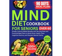 Mind Diet Cookbook for Seniors Over 60: Simple, Science-Based Recipes with Serving Sizes and Practical Meal Plans to Boost Brain Health, Slow Cognitive Decline, and Sharpen Mental Clarity Memory