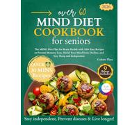 Mind Diet Cookbook For Seniors Over 60: The Mind Diet Plan for Brain Health with 100+ Easy Recipes to Prevent Memory Loss, Shield Your Mind from Decline, and Stay Sharp and Independent | Meal Plan ..