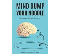 Mind Dump Your Noodle: Release - Relax - Repeat : Journal