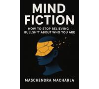 Mind Fiction: How to Stop Believing Bullsht About Who You Are