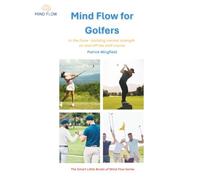 Mind Flow for Golfers: In the Zone - building mental strength on and off the Golf course (The Mind Flow Series)