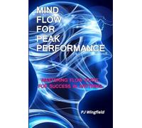 Mind Flow for Peak Performance: Mastering Flow State for Success in Anything: 1