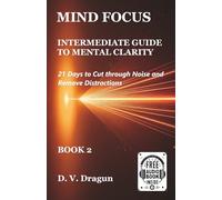MIND FOCUS: INTERMEDIATE GUIDE TO MENTAL CLARITY: 21 Days to Cut through Noise and Remove Distractions (MIND DECLUTTERING)